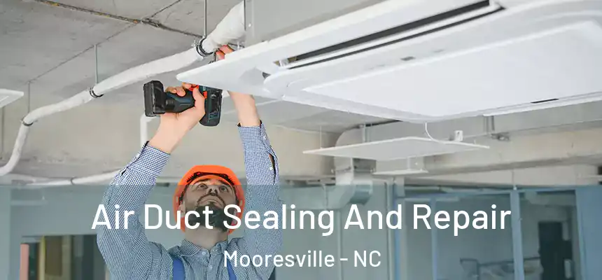 Air Duct Sealing And Repair Mooresville - NC